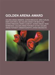 Golden Arena award Golden Arena winners, Goran Bregović, Mira Furlan, Emir Kusturica, Big Golden Arena for Best Film, Goran Tribuson,1233181505,9781233181506