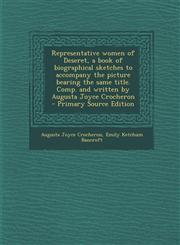Representative women of Deseret, a book of biographical sketches to accompany the picture bearing the same title. Comp. and written by Augusta Joyce Crocheron  - Primary Source Edition,1295712288,9781295712281