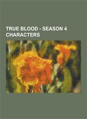 True Blood - Season 4 Characters Adele Stackhouse, Alcide Herveaux, Andy Bellefleur, Antonia Gavilan de Logrono, Arlene Fowler Bellefleur, Barry, Bec,1230852530,9781230852539