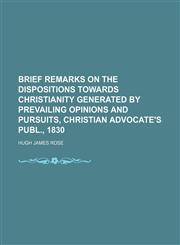 Brief Remarks on the Dispositions Towards Christianity Generated by Prevailing Opinions and Pursuits, Christian Advocate's Publ., 1830,1151711497,9781151711496