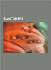 Elastomers Natural Rubber, Synthetic Rubber, Elastin, Neoprene, Silicone Rubber, Carbon Black, Ozone Cracking, Ethylene-Vinyl Ace,1156833485,9781156833483