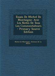 Essais De Michel De Montaigne Avec Les Notes De Tous Les Commentateurs - Primary Source Edition,1294894609,9781294894605