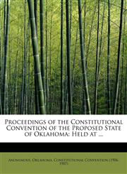 Proceedings of the Constitutional Convention of the Proposed State of Oklahoma Held at ...,1116392461,9781116392463