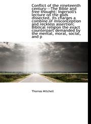 Conflict of the nineteenth century---The Bible and free thought; Ingersoll's lecture on the gods dis,1115649094,9781115649094
