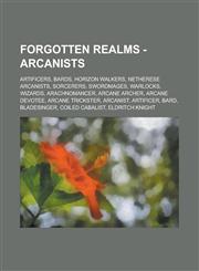 Forgotten Realms - Arcanists Artificers, Bards, Horizon walkers, Netherese arcanists, Sorcerers, Swordmages, Warlocks, Wizards, Arachnomancer, Arcane archer, Arcane devotee, Arcane trickster, Arcanist, Artificer, Bard, Bladesinger,1234763648,9781234763640