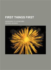 First Things First; Addresses to Young Men,1151584444,9781151584441