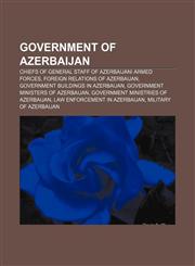 Government of Azerbaijan Chiefs of General Staff of Azerbaijani Armed Forces, Foreign relations of Azerbaijan,1157599648,9781157599647