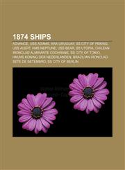 1874 ships Advance, USS Adams, ARA Uruguay, SS City of Peking, USS Alert, HMS Neptune, USS Bear, SS Utopia,115530358X,9781155303581
