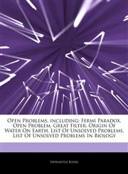Articles On Open Problems, including Fermi Paradox, Open Problem, Great Filter, Origin Of Water On Earth, List Of Unsolved Problems, List Of Unsolved Problems In Biology,1243378360,9781243378361