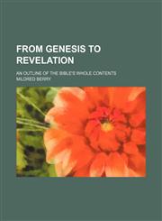 From Genesis to Revelation; An Outline of the Bible's Whole Contents,1151176737,9781151176738