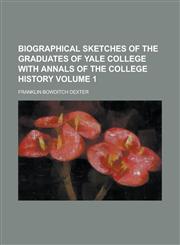 Biographical Sketches of the Graduates of Yale College with Annals of the College History (Volume 2),1151922420,9781151922427