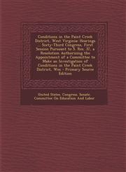 Conditions in the Paint Creek District, West Virginia Hearings ... Sixty-Third Congress, First Session Pursuant to S. Res. 37, a Resolution Authorizi,1293758876,9781293758878