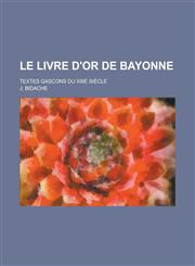 Le Livre D'Or de Bayonne; Textes Gascons Du Xiiie Siecle,1153562413,9781153562416