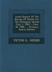 Anual Report Of The Bureau Of Health For The Philippine Islands July 1, 1905 - June 30, 1906... - Primary Source Edition,1294194879,9781294194873