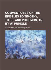 Commentaries on the Epistles to Timothy, Titus, and Philemon, Tr. by W. Pringle,1150435429,9781150435423
