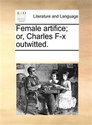Female artifice; or, Charles F-x outwitted.,1170027040,9781170027042