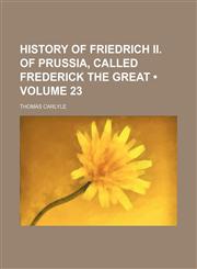 History of Friedrich Ii. of Prussia, Called Frederick the Great (Volume 23),1154380130,9781154380132