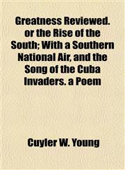 Greatness Reviewed. or the Rise of the South; With a Southern National Air, and the Song of the Cuba Invaders. a Poem,1152934899,9781152934894
