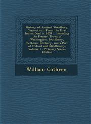 History of Ancient Woodbury, Connecticut From the First Indian Deed in 1659 ... Including the Present Towns of Washington, Southbury, Bethlem, Roxbur,1294624059,9781294624059