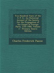 Two Hundred Years of the S. P. G. An Historical Account of the Society for the Propagation of the Gospel in Foreign Parts, 1701-1900, Volume 2 - Primary Source Edition,129487862X,9781294878629