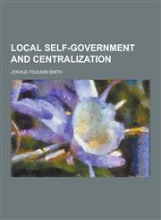 Local Self-Government and Centralization,1230232656,9781230232652
