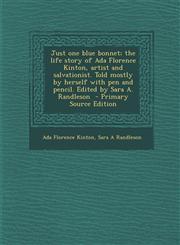 Just One Blue Bonnet; The Life Story of ADA Florence Kinton, Artist and Salvationist. Told Mostly by Herself with Pen and Pencil. Edited by Sara A. Ra,1293750352,9781293750353