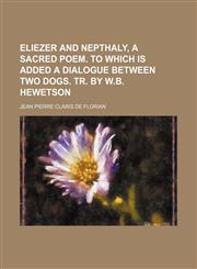 Eliezer and Nepthaly, a Sacred Poem. to Which Is Added a Dialogue Between Two Dogs. Tr. by W.b. Hewetson,1151641847,9781151641847