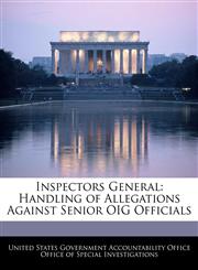 Inspectors General Handling of Allegations Against Senior OIG Officials,1240741367,9781240741366