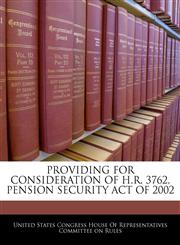 PROVIDING FOR CONSIDERATION OF H.R. 3762, PENSION SECURITY ACT OF 2002,1240605676,9781240605675