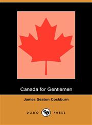 Canada for Gentlemen (Dodo Press),1406513334,9781406513332