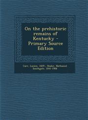 On the prehistoric remains of Kentucky - Primary Source Edition,1294844288,9781294844280