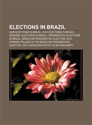 Elections in Brazil 2006 elections in Brazil, 2010 elections in Brazil, General elections in Brazil, Presidential elections in Brazil,1157595928,9781157595922