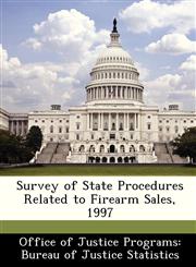 Survey of State Procedures Related to Firearm Sales, 1997,1249848555,9781249848554