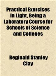 Practical Exercises in Light, Being a Laboratory Course for Schools of Science and Colleges,115256997X,9781152569973