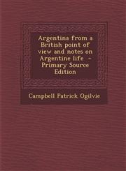 Argentina from a British point of view and notes on Argentine life  - Primary Source Edition,1295881292,9781295881291