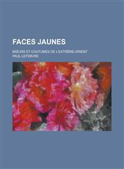 Faces Jaunes; M Urs Et Coutumes de L'Extreme-Orient,1154881903,9781154881905