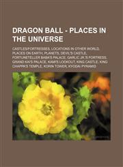 Dragon Ball - Places in the Universe Castles-Fortresses, Locations in Other World, Places on Earth, Planets, Devil's Castle, Fortuneteller Baba's Pal,1234836351,9781234836351