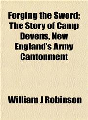 Forging the Sword; The Story of Camp Devens, New England's Army Cantonment,1152468162,9781152468160