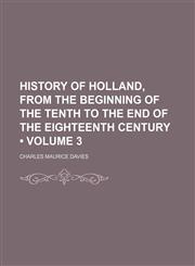 History of Holland, From the Beginning of the Tenth to the End of the Eighteenth Century (Volume 3),1154391655,9781154391657