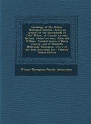 Genealogy of the Wilson-Thompson Families Being an Account of the Descendants of John Wilson, of County Antrim, Ireland, Whose Two Sons, John and Wil,1293591297,9781293591291
