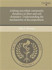 Linking microbial community dynamics to litter and soil chemistry Understanding the mechanisms of decomposition.,1244594938,9781244594937