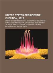 United States presidential election, 1828 United States presidential candidates, 1828, United States vice-presidential candidates, 1828,1155980182,9781155980188