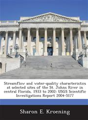 Streamflow and water-quality characteristics at selected sites of the St. Johns River in central Florida, 1933 to 2002 USGS Scientific Investigations Report 2004-5177,1288879083,9781288879083