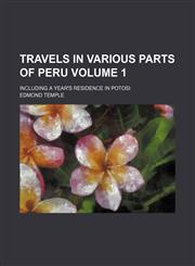 Travels in various parts of Peru Volume 1; including a year's residence in Potosi,1154103293,9781154103298