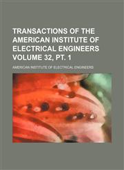 Transactions of the American Institute of Electrical Engineers Volume 32, pt. 1,1130821021,9781130821024
