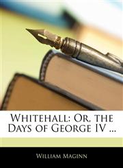 Whitehall Or, the Days of George IV ...,1142426734,9781142426736