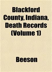 Blackford County, Indiana, Death Records (Volume 1),1153450275,9781153450270