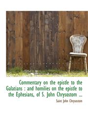 Commentary on the Epistle to the Galatians And Homilies on the Epistle to the Ephesians, of S. Joh,1116670100,9781116670103