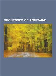 Duchesses of Aquitaine Isabella of France, Philippa of Hainault, Berengaria of Navarre, Isabella of Angouleme, Joan of Kent, Eleanor of Casti,1230528369,9781230528366