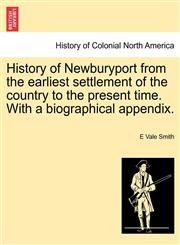 History of Newburyport from the earliest settlement of the country to the present time. With a biographical appendix.,1241422605,9781241422608